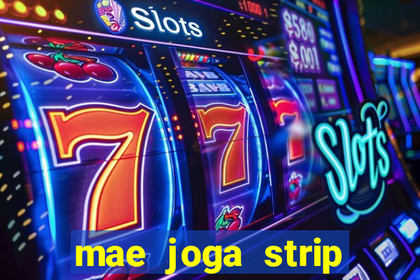 mae joga strip poker com o filho